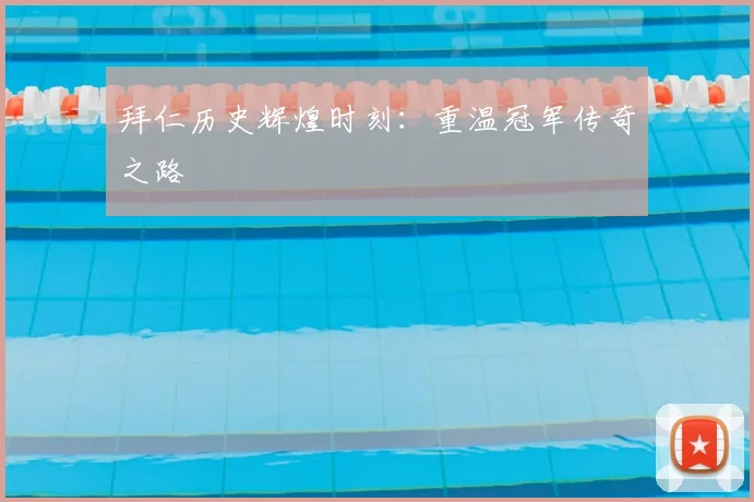 拜仁历史辉煌时刻:重温冠军传奇之路