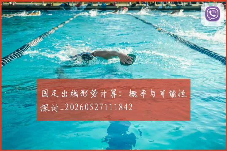 国足出线形势计算：概率与可能性探讨_20260527111842