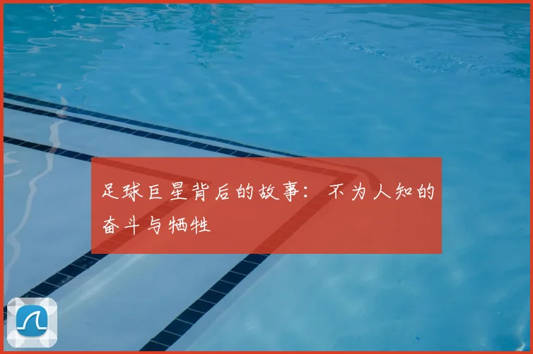 足球巨星背后的故事：不为人知的奋斗与牺牲